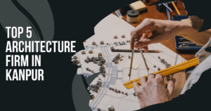Read more about the article Top 5 Architecture Firm In Kanpur