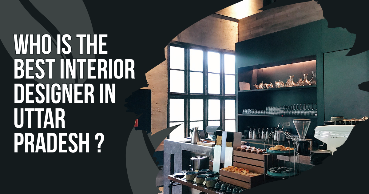 Who Is The Best Interior Designer In Uttar Pradesh