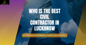 Read more about the article Who Is The Best Civil Contractor In Luckhnow