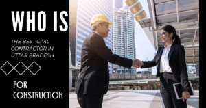 Read more about the article Who Is The Best Civil Contractor In Uttar Pradesh