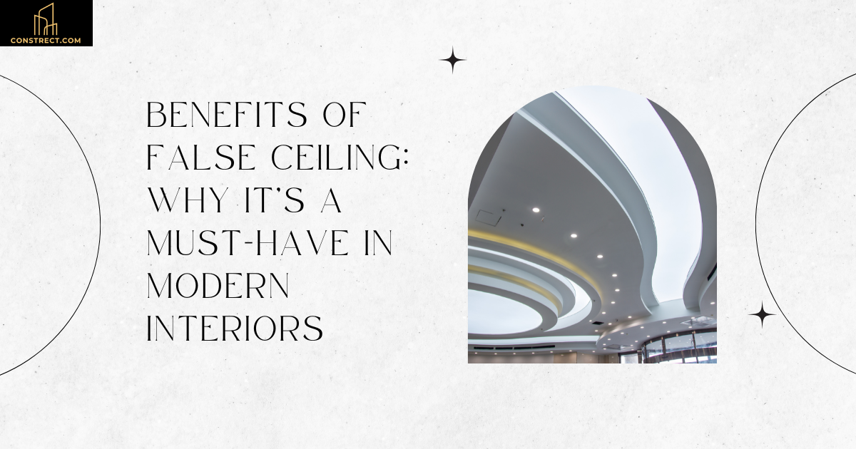 Benefits of False Ceiling: Why It’s a Must-Have in Modern Interiors