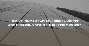 Read more about the article “Smart Home Architecture: Planning and Designing Spaces That Truly Work”
